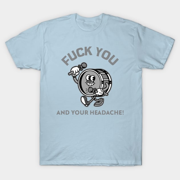 Funny Vintage "F*ck You And Your Headache" Cartoon Drum T-Shirt by TOXiK TWINS